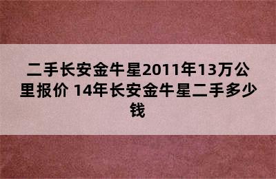 二手长安金牛星2011年13万公里报价 14年长安金牛星二手多少钱